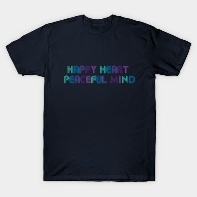 Happy Heart Peaceful Mind T-Shirt by SherringenergyTeez